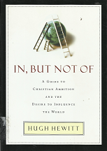 In, But Not Of: A Guide to Christian Ambition and the Desire to Influence the World (Signed!) (2003) ~by Hugh Hewitt