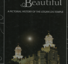 How Beautiful: A Pictorial History of the Logan LDS Temple: A Herald Journal Book