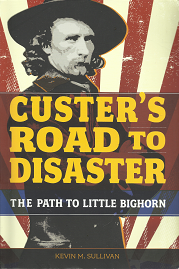 Custer’s Road to Disasters: The Path to Little Bighorn – Kevin M. Sullivan – 9780762784417