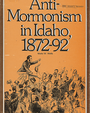 Anti-Mormonism in Idaho, 1872-92 – Merle W. Wells – 0842509046