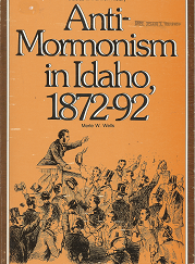 Anti-Mormonism in Idaho, 1872-92 - Merle W. Wells - 0842509046