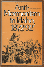 Anti-Mormonism in Idaho, 1872-92 – Merle W. Wells – 0842509046