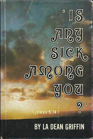 ‘Is Any Sick Among You?’ (James 5:14) (1976) ~ by La Dean Griffin