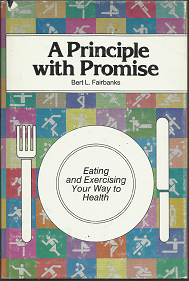 A Principle with Promise: Eating and Exercising Your Way to Health (1978) ~ by Bert L. Fairbanks
