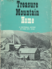 Treasure Mountain Home --- A Centennial History of Park City, Utah --- George A. Thompson & Fraser Buck