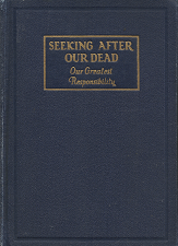 1928 — Seeking After Our Dead: Our Greatest Responsibility — A Course of Lessons for Study in Classes in Genealogy — Hardbound
