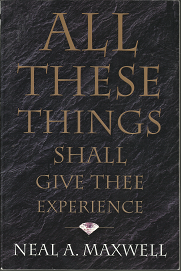 All These Things Shall Give Thee Experience (1979) ~ by Neal A. Maxwell