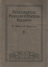 Fundamental Problems in Teaching Religion (1921) ~ by Adam S. Bennion