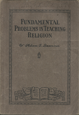 Fundamental Problems in Teaching Religion (1921) ~ by Adam S. Bennion