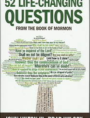 52 Life-Changing Questions from the Book of Mormon (2013) ~ by John Hilton III, and Brad Wilcox