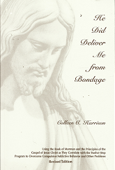 He Did Deliver Me from Bondage — Using the Book of Mormon and the Principles of the Gospel of Jesus Christ as They Correlate with the Twelve-Step Program to Overcome Compulsive/Addictive Behavior and Other Problems (2002) ~ by Colleen C. Harrison