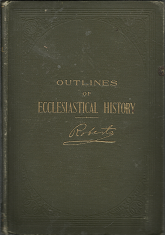 Outlines of Ecclesiastical History (1902, Third Edition) ~ by Elder B. H. Roberts