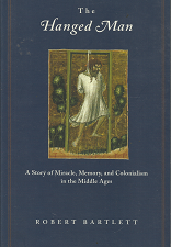 The Hanged Man: A Story of Miracle, Memory, and Colonialism in the Middle Ages (2006) ~ by Robert Bartlett