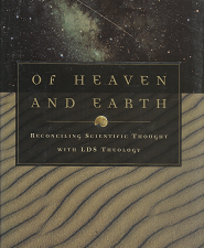 Of Heaven and Earth – Reconciling Scientific Thought With LDS Theology — David L. Clark — Hardcover with Dust Jacket — 1573453943