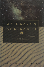Of Heaven and Earth – Reconciling Scientific Thought With LDS Theology — David L. Clark — Hardcover with Dust Jacket — 1573453943