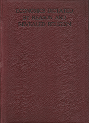 Economics Dictated by Reason and Revealed Religion (1925) ~ by Charles Sill