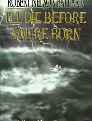 I’ll Die Before You’re Born – Signed by Robert Nelson Ballard – ISBN: 0976786508