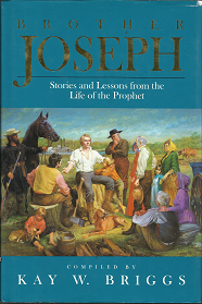 Brother Joseph: Stories and Lessons from the Life of the Prophet (1994) ~ by Kay W. Briggs