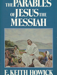 The Parables of Jesus the Messiah – E. Keith Howick – 0884946088