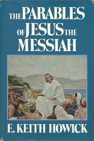 The Parables of Jesus the Messiah – E. Keith Howick – 0884946088
