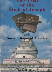 The Trial of the Stick of Joseph and: Ancient Ruins of America – Jack H. West — Softcover