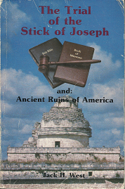 The Trial of the Stick of Joseph and: Ancient Ruins of America – Jack H. West — Softcover