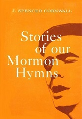 Stories of Our Mormon Hymns ~ J. Spencer Cornwall ~ Hardcover