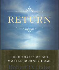 Return: Four Phases of Our Mortal Journey Home (2010) ~ by Robert D. Hales