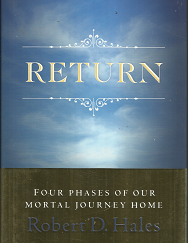 Return: Four Phases of Our Mortal Journey Home (2010) ~ by Robert D. Hales