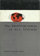 The Restoration of All Things – Joseph Fielding Smith
