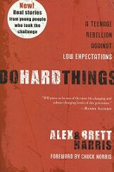 Do Hard Things ~ Alex and Brett Harris ~ Foreword by Chuck Norris