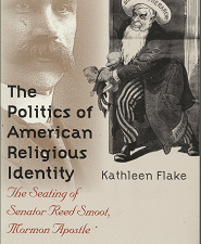 The Politics of American Religious Identity: The Seating of Senator Reed Smoot, Mormon Apostle (2004) ~ by Kathleen Flake