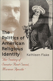 The Politics of American Religious Identity: The Seating of Senator Reed Smoot, Mormon Apostle (2004) ~ by Kathleen Flake
