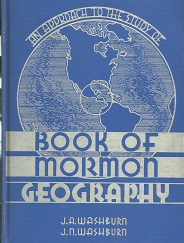 An Approach to the Study of Book of Mormon Geography (1939) ~ by J.A. Washburn, and J.N. Washburn