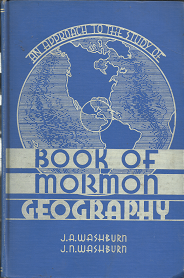 An Approach to the Study of Book of Mormon Geography (1939) ~ by J.A. Washburn, and J.N. Washburn