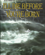 I’ll Die Before You’re Born (Signed) (2005, First Edition) ~ by Robert Nelson Ballard