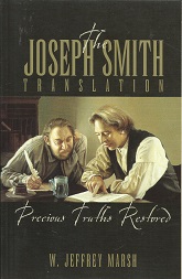The Joseph Smith Translation – Precious Truths Restored ~ W. Jeffrey Marsh