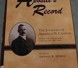 An Apostle’s Record ~ The Journals of Abraham Cannon, Member of the Quorum of the Twelve Apostles, 1889-1896 — Dennis B. Horne (ed) — Hardbound with Jacket