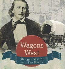 2016 ~ Wagons West ~ Brigham Young and the First Pioneers ~ Richard E. Turley Jr. & Lael Littke