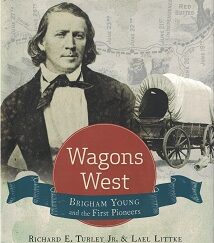 2016 ~ Wagons West ~ Brigham Young and the First Pioneers ~ Richard E. Turley Jr. & Lael Littke