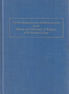 The Westminster Tanner-McMurrin Lectures on the History and Philosophy of Religion at Westminster College Vol. 1. 1989
