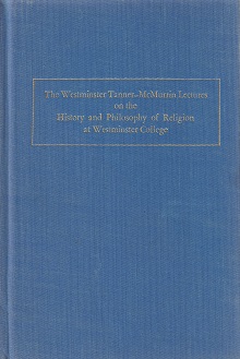 The Westminster Tanner-McMurrin Lectures on the History and Philosophy of Religion at Westminster College Vol. 1. 1989