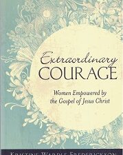2013 ~ Extraordinary Courage ~ Women Empowered by The Gospel of Jesus Christ ~ Kristine Wardle Frederickson 9781609077020