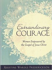 2013 ~ Extraordinary Courage ~ Women Empowered by The Gospel of Jesus Christ ~ Kristine Wardle Frederickson 9781609077020