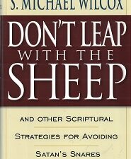 2001 — Don’t Leap With The Sheep and Other Scriptural Strategies for Avoiding Satan’s Snares — S. Michael Wilcox — Hardbound with Dust Jacket — ISBN: 9781570087196
