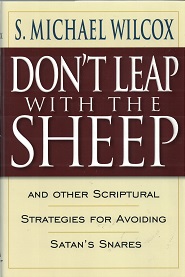 2001 — Don’t Leap With The Sheep and Other Scriptural Strategies for Avoiding Satan’s Snares — S. Michael Wilcox — Hardbound with Dust Jacket — ISBN: 9781570087196