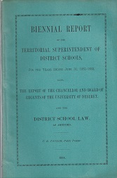1884 ~ Biennial Report of the Territorial Superintendent of  District Schools, for the Years Ending June 30, 1882-1883 Also, The Report of the Chancellor and board of Regents of the University of Deseret. And the District School Law. as Amended ~ T. E. Taylor