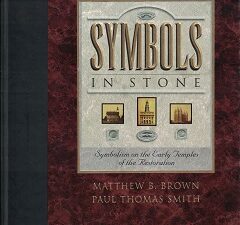 1997 ~ Symbols In Stone ~ Symbolism on the Early Temples of the Restoration ~ Matthew B. Brown & Paul Thomas Smith