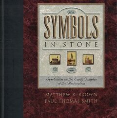 1997 ~ Symbols In Stone ~ Symbolism on the Early Temples of the Restoration ~ Matthew B. Brown & Paul Thomas Smith