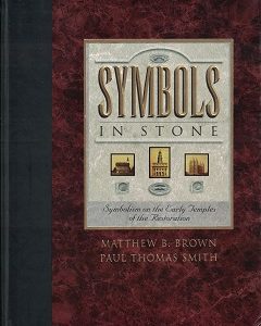1997 ~ Symbols In Stone ~ Symbolism on the Early Temples of the Restoration ~ Matthew B. Brown & Paul Thomas Smith